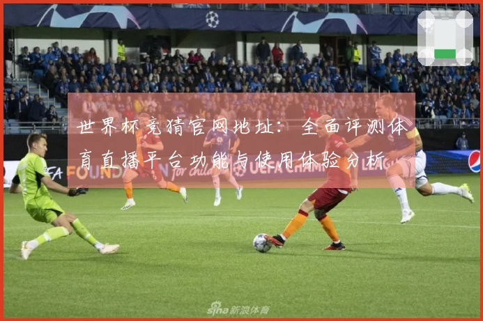世界杯竞猜官网地址：全面评测体育直播平台功能与使用体验分析